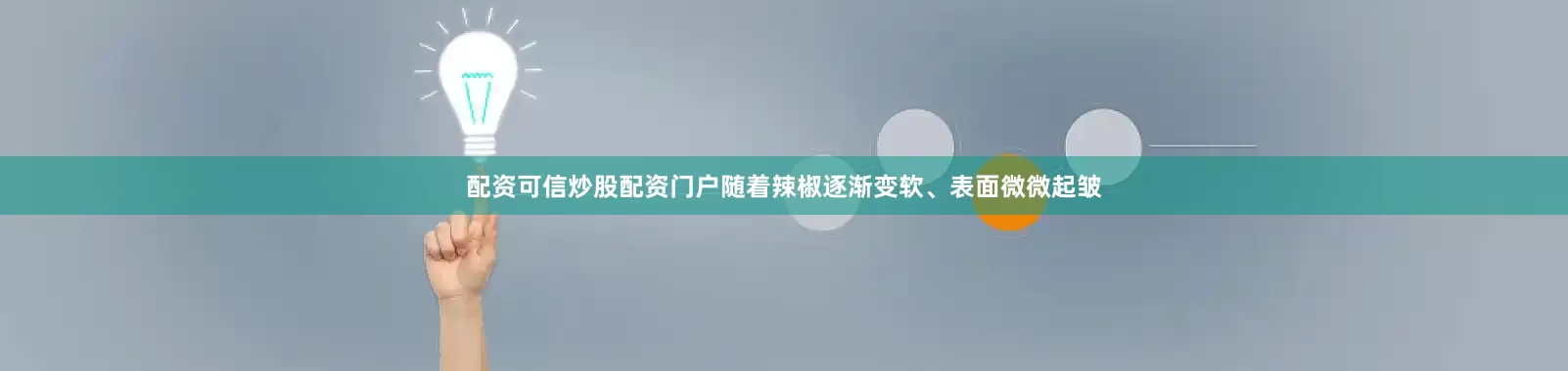 配资可信炒股配资门户随着辣椒逐渐变软、表面微微起皱