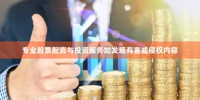 专业股票配资与投资服务如发现有害或侵权内容