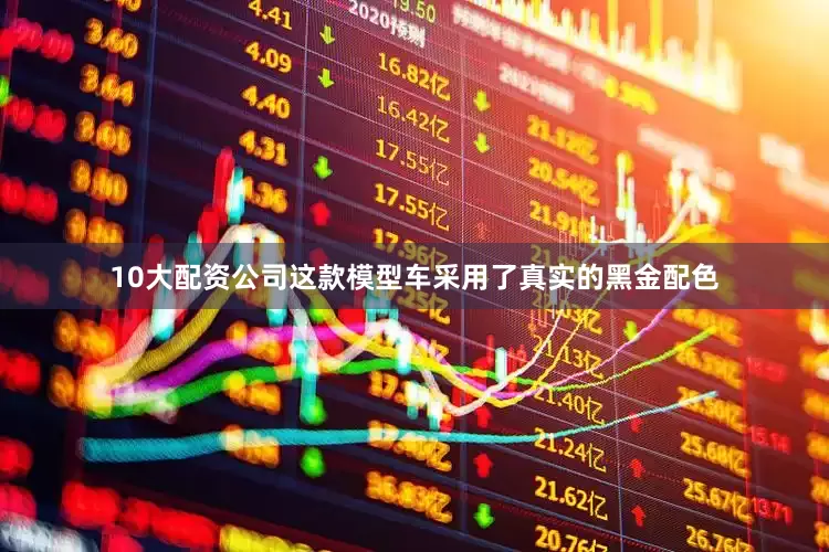 10大配资公司这款模型车采用了真实的黑金配色