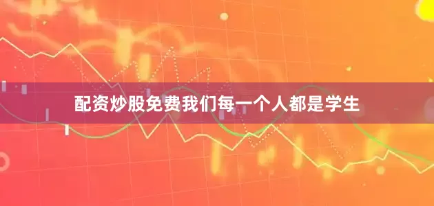 配资炒股免费我们每一个人都是学生