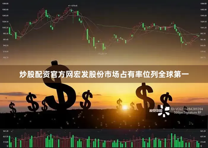 炒股配资官方网宏发股份市场占有率位列全球第一