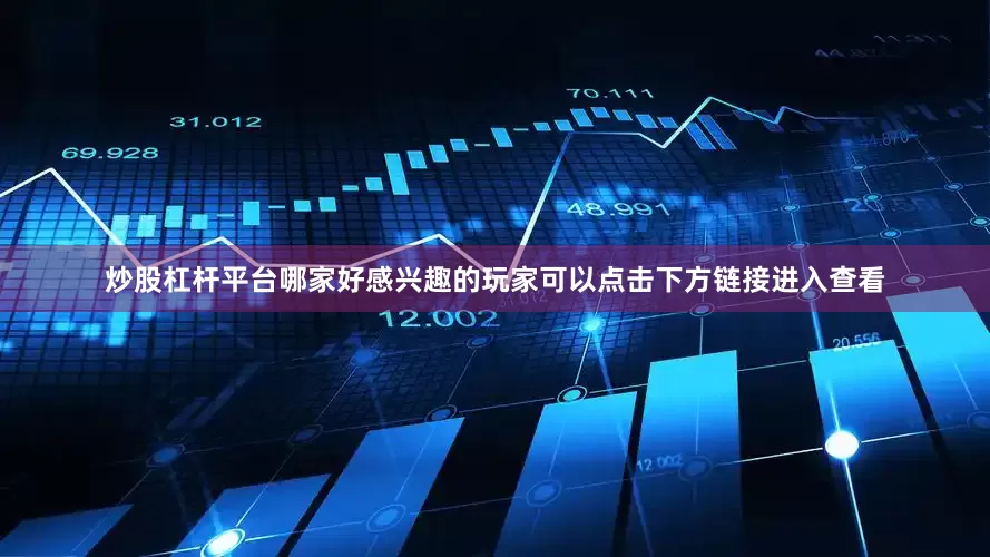 炒股杠杆平台哪家好感兴趣的玩家可以点击下方链接进入查看