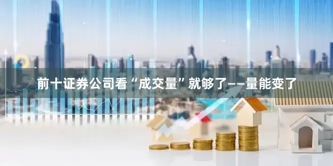 前十证券公司看“成交量”就够了——量能变了