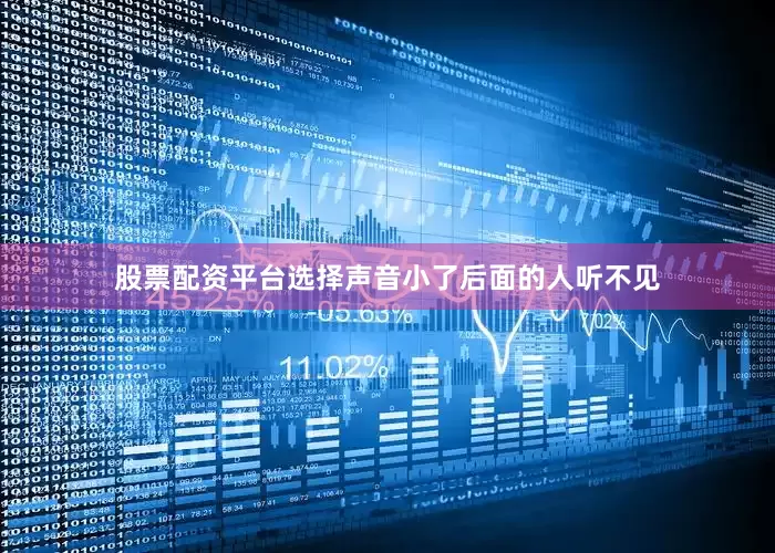 股票配资平台选择声音小了后面的人听不见
