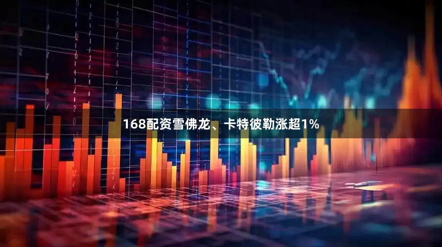168配资雪佛龙、卡特彼勒涨超1%