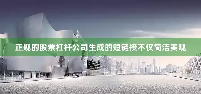 正规的股票杠杆公司生成的短链接不仅简洁美观