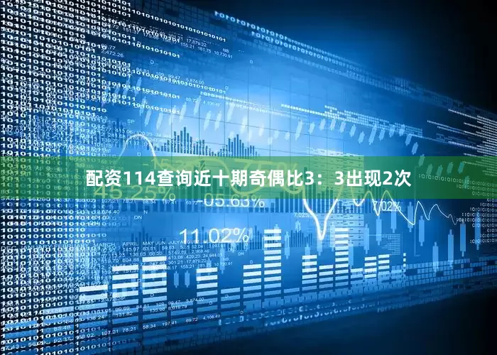 配资114查询近十期奇偶比3：3出现2次