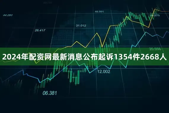 2024年配资网最新消息公布起诉1354件2668人